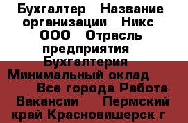 Бухгалтер › Название организации ­ Никс, ООО › Отрасль предприятия ­ Бухгалтерия › Минимальный оклад ­ 55 000 - Все города Работа » Вакансии   . Пермский край,Красновишерск г.